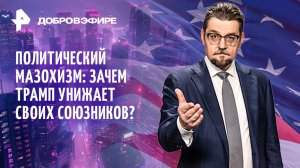 Союзники Трампа: политический мазохизм / Доходы США от войн / Монстры в храме Лондона / ДОБРОВЭФИРЕ