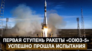 Первая ступень ракеты «Союз-5» успешно прошла испытания