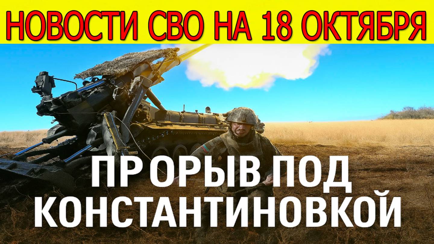 Новости СВО на 18 октября Наступление ВС РФ,ВСУ бегут из Константиновки,война на Украине 18.10.2025 смотреть онлайн