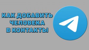 Как добавить человека в контакты в Телеграмме