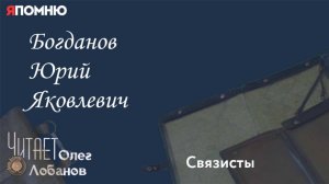Богданов Юрий Яковлевич. Проект "Я помню" Артема Драбкина. Связисты.