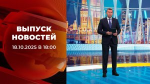 Выпуск новостей в 18:00 от 18.10.2025