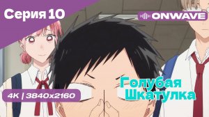 [4K] Голубая шкатулка - Серия 10 [OnWave]