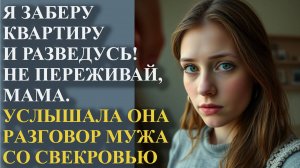 Я заберу квартиру и разведусь. Не переживай, мама. Услышала она разговор мужа со свекровью