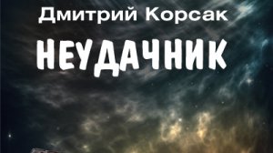 Космическая Фантастика. Дмитрий Корсак. Рассказ Неудачник.