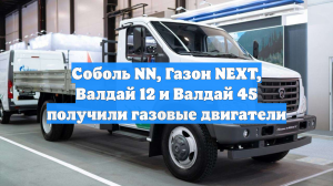 Соболь NN, Газон NEXT, Валдай 12 и Валдай 45 получили газовые двигатели