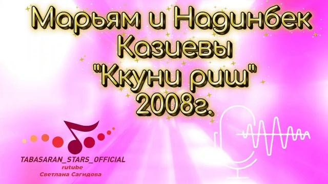 Марьям и Надинбек Казиевы_Ккуни риш 2008г.mp4 смотреть онлайн