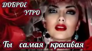 ПЯТНИЦА. ДОБРОЕ УТРО С ПЕСНЕЙ « ТЫ САМАЯ КРАСИВАЯ»
