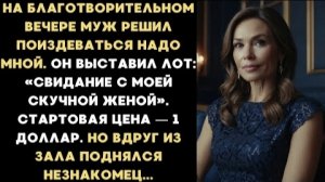 ИСТОРИЯ ИЗ ЖИЗНИ/Муж решил поиздеваться надо мной на благотворительном вечере