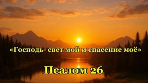 Господь_свет_мой_и_спасение_моё_ Псалом 26 /  И.И.
