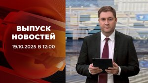 Выпуск новостей в 12:00 от 19.10.2025