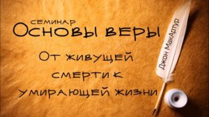 6. От живущей смерти к умирающей жизни (Еф 2..1-10). Джон МакАртур. Основы веры.