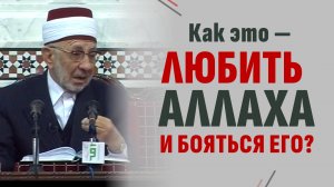 Как можно любить и бояться Аллаха одновременно? | Шейх Рамадан аль-Буты