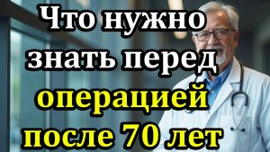 Что нужно знать перед операцией после 70 лет, чтобы быстрее восстановиться и избежать осложнений