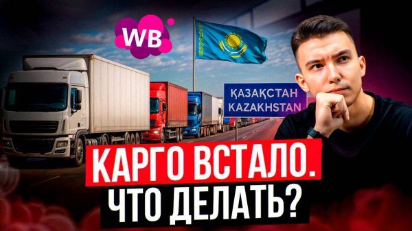 Что происходит на границе с Казахстаном и как теперь ввозить товар на Wildberries?