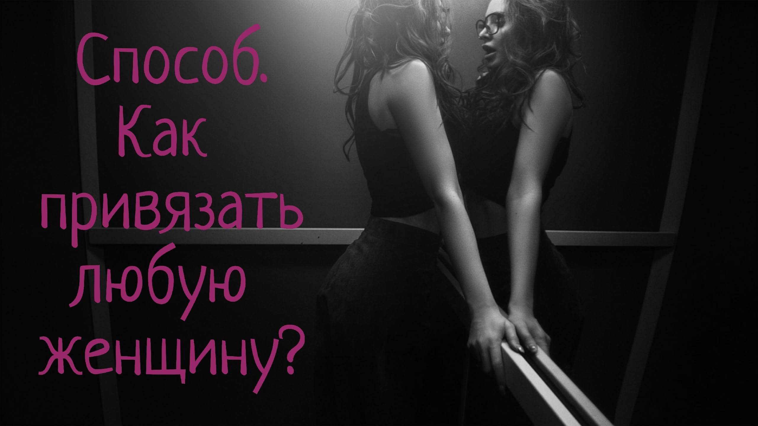 Как легко привязать любую женщину и ей управлять? смотреть онлайн