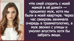 ИСТОРИЯ ИЗ ЖИЗНИ/Не смей спорить с моей мамой в её доме,- закричал муж, хотя мы были в моем доме