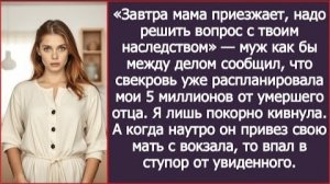 ИСТОРИЯ ИЗ ЖИЗНИ/Завтра мама приезжает, надо решить вопрос с твоим наследством,- заявил муж
