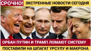 СРОЧНО! Трамп РАЗРУШИЛ ПЛАНЫ Европы! Путин Трамп и Орбан ПОСАДИЛИ Макрона и Урсулу на ШПАГАТ