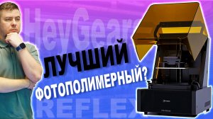 Секрет идеальной фотополимерной печати раскрыт? Обзор 3D принтера HeyGears Reflex