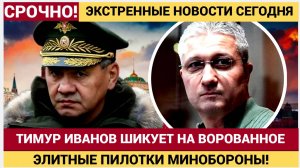 Срочно! Зам Шойгу Тимур Иванов ШИКУЕТ в СИЗО по полной! Элитные ПИЛОТКИ Минобороны