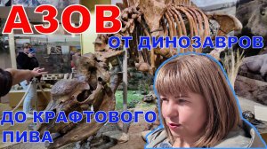 АЗОВ - СКВОЗЬ ВЕКА ЗА ОДИН ДЕНЬ - ОТ ДРЕВНИХ МОНСТРОВ ДО КРАФТОВОГО ПИВА
