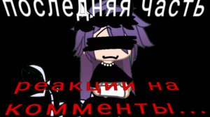 Последняя часть на комменты...(Есть мат,громкие звуки и никого не хотела обидеть)