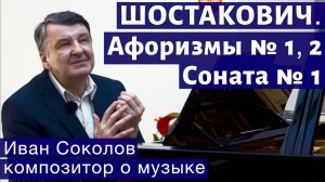 Лекция 174. Шостакович. Соната для фортепиано № 1. Афоризмы № 1, 2|Композитор Иван Соколов о музыке