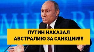ПУТИН УТЕР НОС АВСТРАЛИИ ЗА САНКЦИИ!!!