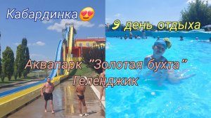 Кабардинка 2025🏖️/10 августа аквапарк "Золотая бухта" Геленджик