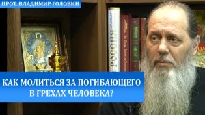 Как молиться за человека, который погибает в грехах?