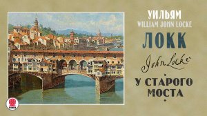 УИЛЬЯМ ЛОКК «У СТАРОГО МОСТА». Аудиокнига. Читает Александр Бордуков