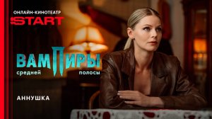 Вампиры средней полосы | Аннушка | Смотрите в ноябре на START