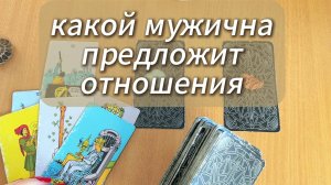 РАСКЛАД ТАРО Какой мужчина предложит отношения? Гадание на картах Таро онлайн