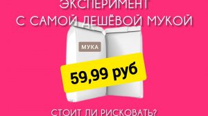 Эксперимент с САМОЙ ДЕШЁВОЙ мукой: стоит ли рисковать?