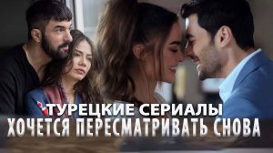 Топ турецких сериалов которые хочется пересматривать снова и снова
