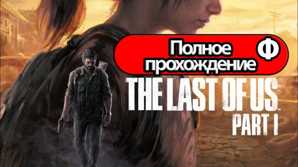 Полное Прохождение The Last of Us Part 1 Финал (без комментариев)