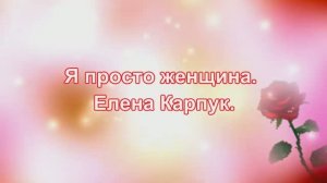 Я_просто_женщина_Елена_Карпук_слЛюдмила_Антони
