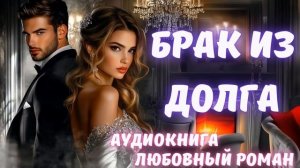 АУДИОКНИГА: БРАК ИЗ ДОЛГА: СЛУШАТЬ ЛЮБОВНЫЙ РОМАН