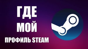 Как найти свой профиль Steam (в браузере и клиенте Steam)