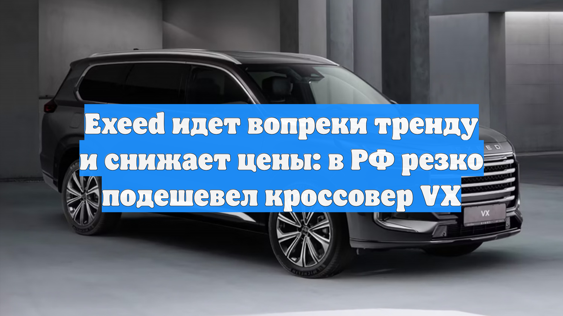 Exeed идет вопреки тренду и снижает цены: в РФ резко подешевел кроссовер VX