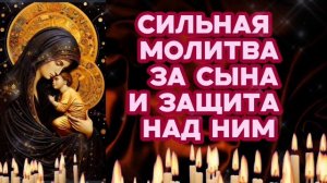 Послушай Сильная молитва за сына и божественная защита от бед и угроз над ним Пресвятой Богородицы