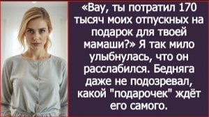 ИСТОРИЯ ИЗ ЖИЗНИ/Муж потратил 170 тысяч моих отпускных на подарок для своей матери