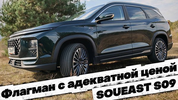 ФЛАГМАНСКИЙ КРОССОВЕР С АДЕКВАТНОЙ ЦЕНОЙ: SOUEAST S09