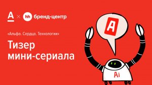 Тизер мини-сериала «Альфа. Сердца. Технологии» — спецпроект Альфа-Банка с Бренд-центром hh.ru