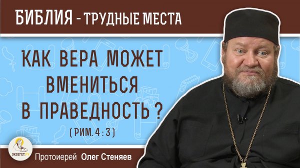 Как вера может вмениться в праведность ? (Рим. 4:3)  Протоиерей Олег Стеняев