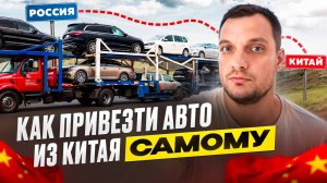 Как привезти Авто из Китая, самостоятельно - Пошаговая Инструкция