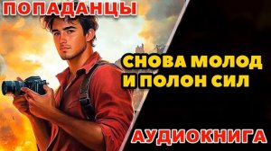 Аудиокнига ПОПАДАНЦЫ: СНОВА МОЛОД И ПОЛОН СИЛ