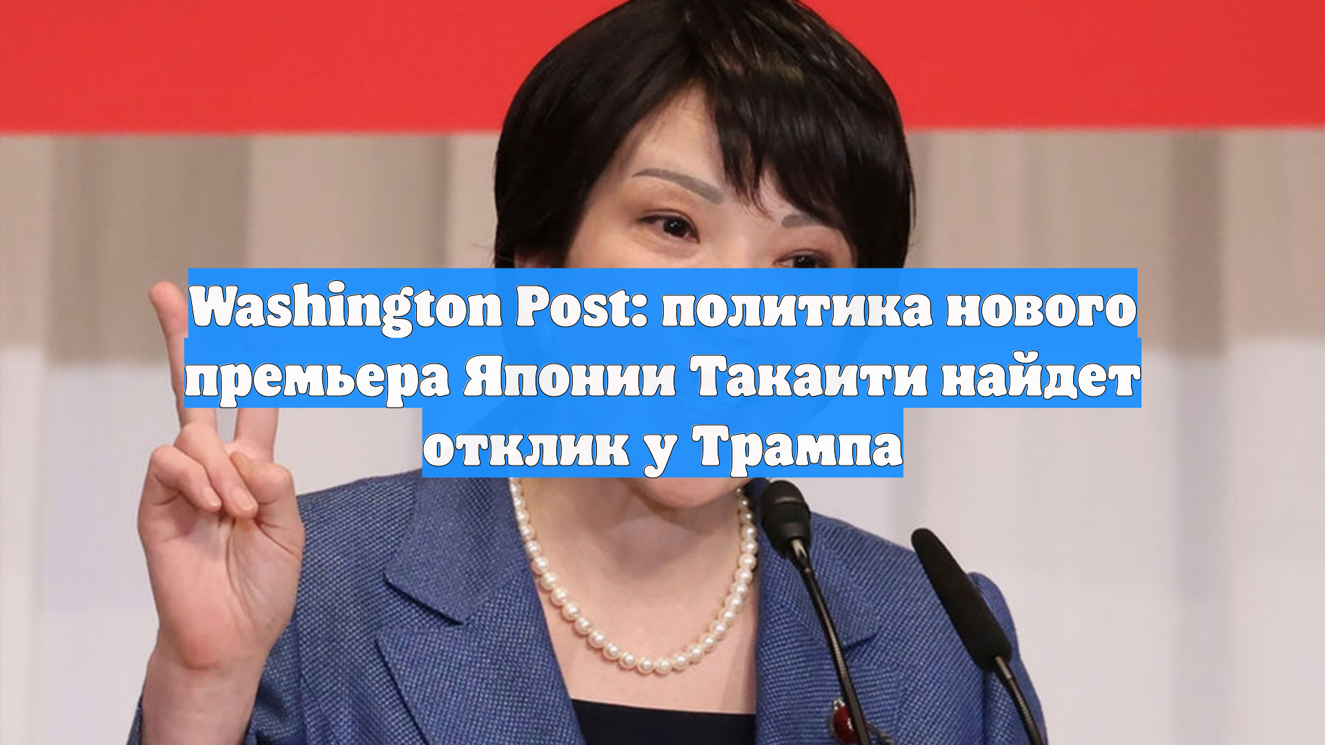 Washington Post: политика нового премьера Японии Такаити найдет отклик у Трампа