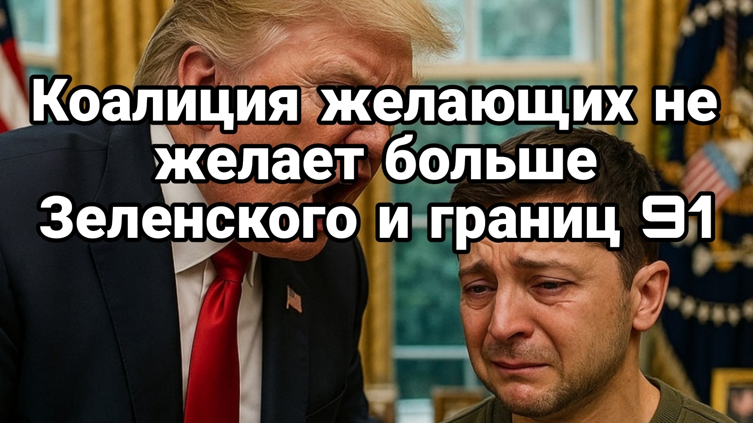 КОАЛИЦИЯ ЖЕЛАЮЩИХ НЕ ЖЕЛАЕТ УЖЕ ЗЕЛЕНСКОГО У ГРАНИЦ 91 ГОДА